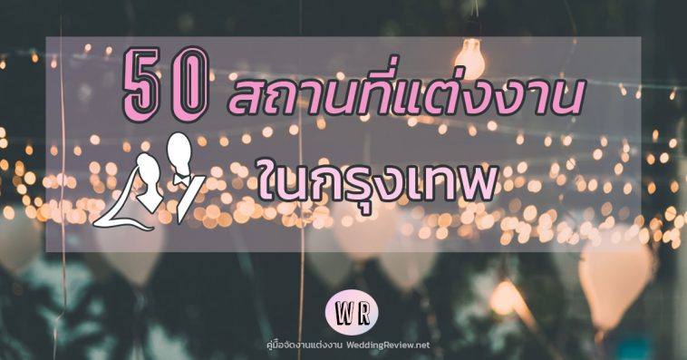 รวม 50 สถานที่จัดงานแต่งงาน ในกรุงเทพ พร้อมราคา
