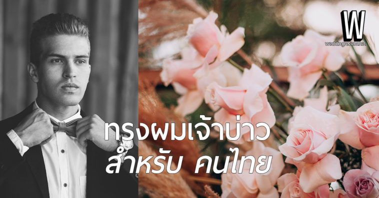 ทรงผมเจ้าบ่าวคนไทย เลือกให้ถูกใจและตรงกับตัวคุณ