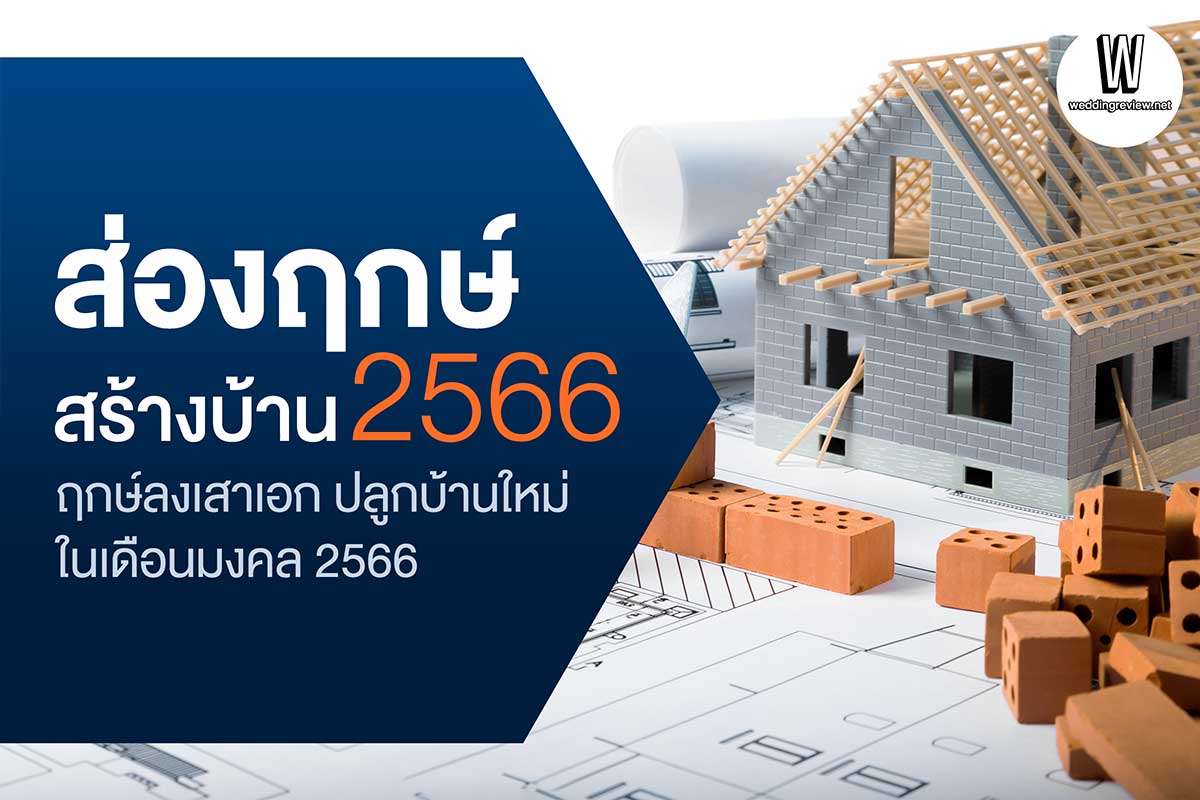 “ส่องฤกษ์สร้างบ้าน 2566” ฤกษ์ลงเสาเอก ปลูกบ้านใหม่ ในเดือนมงคล 2566